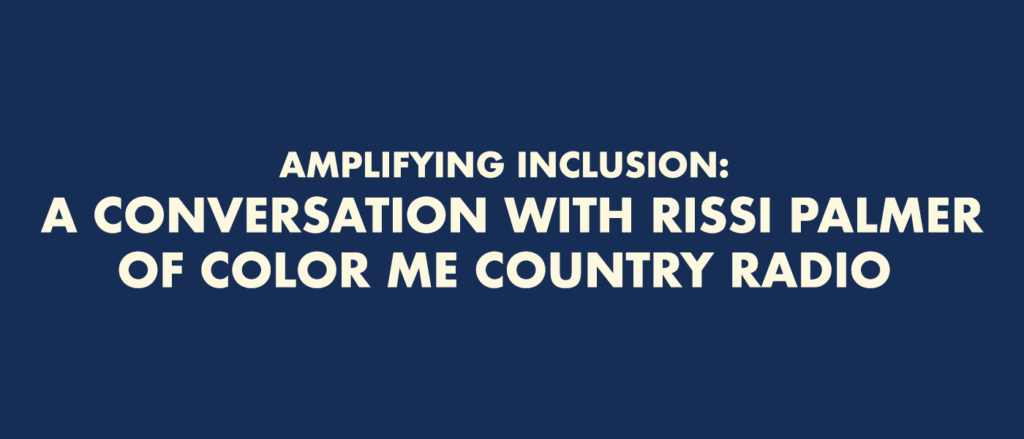 Amplifying Inclusion: A Conversation with Rissi Palmer of Color Me Country Radio