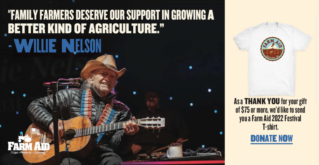 "Family farmers deserve our support in growing a better kind of agriculture." – Willie Nelson