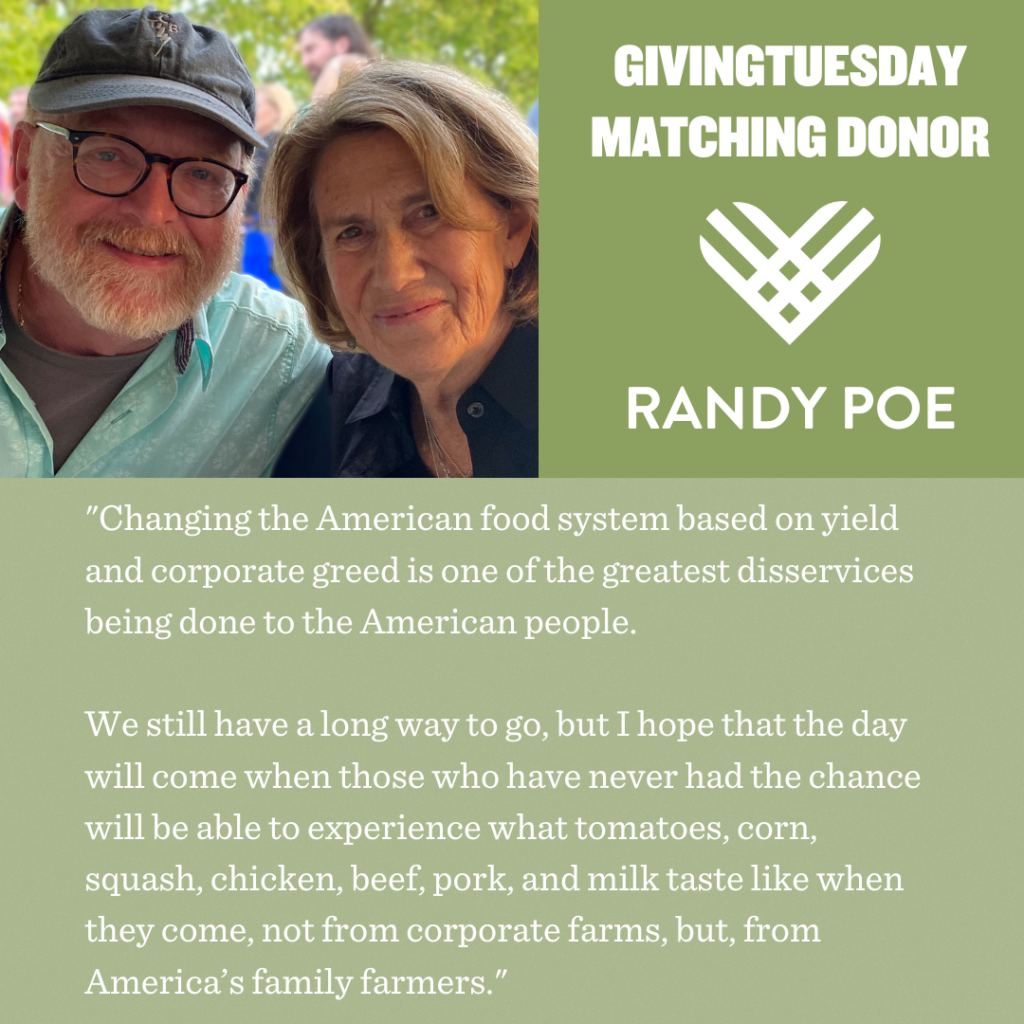 Photo of Randy Poe with Carolyn Mugar and quote: "Changing the American food system based on yield and corporate greed is one of the greatest disservices being done to the American people. We still have a long way to go, but I hope that the day will come when those who have never had the chance will be able to experience what tomatoes, corn, squash, chicken, beef, pork, and milk taste like when they come, not from corporate farms, but, from America's family farmers."